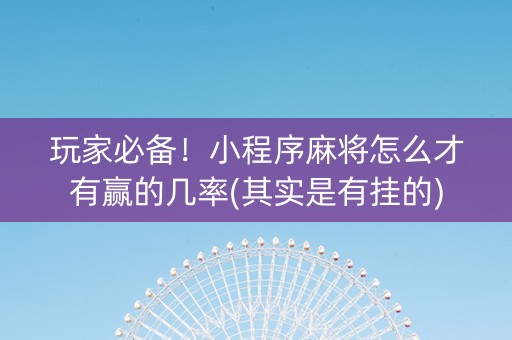 玩家必备！小程序麻将怎么才有赢的几率(其实是有挂的)