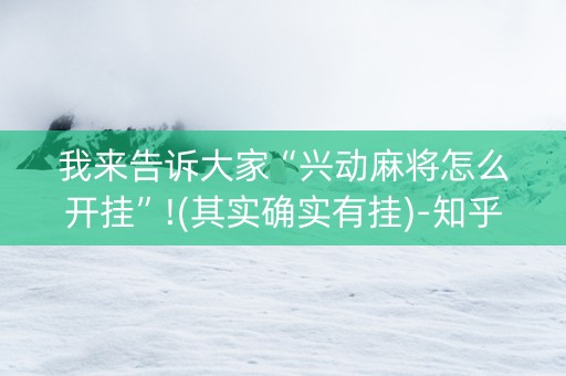 我来告诉大家“兴动麻将怎么开挂”!(其实确实有挂)-知乎