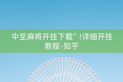 中至麻将开挂下载”!详细开挂教程-知乎