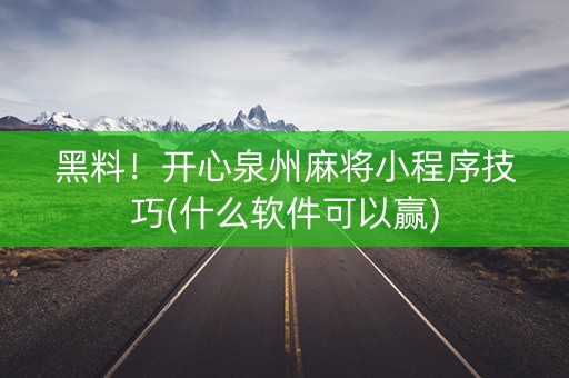 黑料！开心泉州麻将小程序技巧(什么软件可以赢)