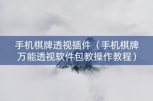 手机棋牌透视插件（手机棋牌万能透视软件包教操作教程）