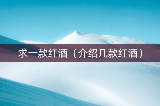 求一款红酒（介绍几款红酒）