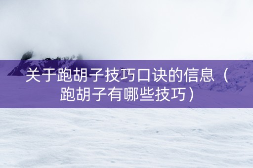 关于跑胡子技巧口诀的信息（跑胡子有哪些技巧）