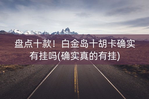 盘点十款！白金岛十胡卡确实有挂吗(确实真的有挂)