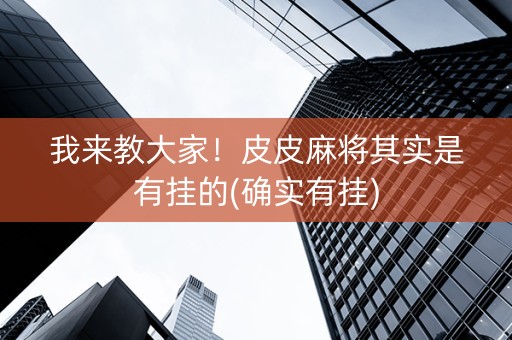 我来教大家！皮皮麻将其实是有挂的(确实有挂)