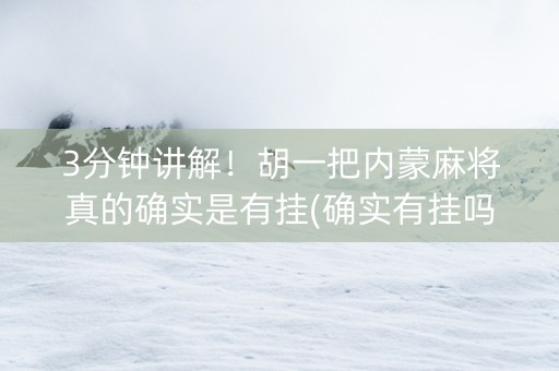 3分钟讲解！胡一把内蒙麻将真的确实是有挂(确实有挂吗)