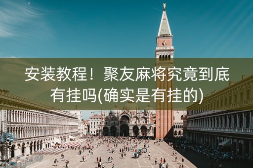 安装教程！聚友麻将究竟到底有挂吗(确实是有挂的)
