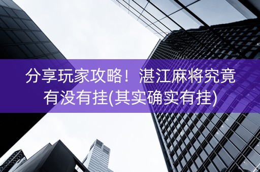 分享玩家攻略！湛江麻将究竟有没有挂(其实确实有挂)
