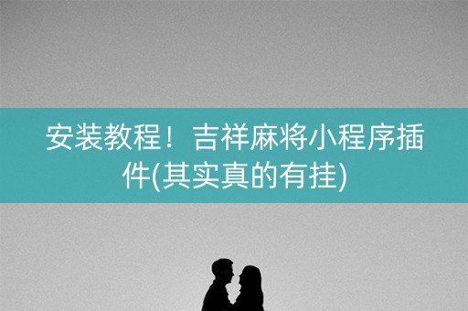 安装教程！吉祥麻将小程序插件(其实真的有挂)