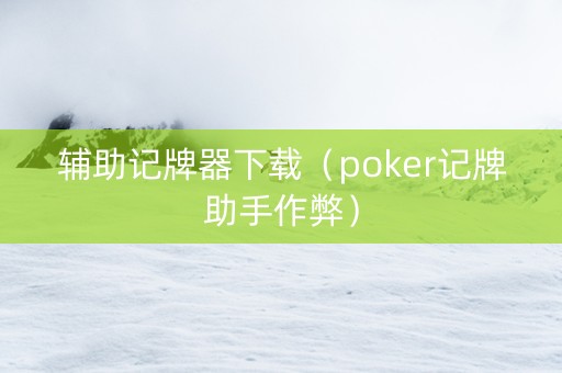 辅助记牌器下载（poker记牌助手作弊）