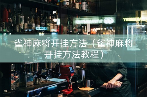 雀神麻将开挂方法（雀神麻将开挂方法教程）