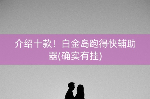 介绍十款！白金岛跑得快辅助器(确实有挂)