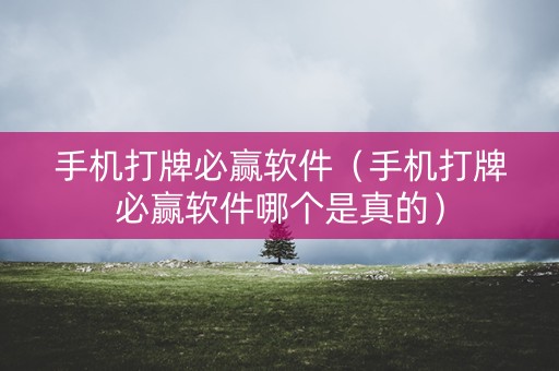 手机打牌必赢软件（手机打牌必赢软件哪个是真的）