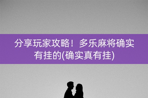 分享玩家攻略！多乐麻将确实有挂的(确实真有挂)