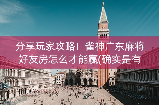 分享玩家攻略！雀神广东麻将好友房怎么才能赢(确实是有挂)