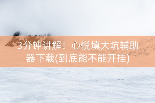 3分钟讲解！心悦填大坑辅助器下载(到底能不能开挂)