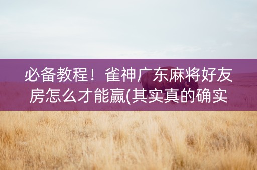 必备教程！雀神广东麻将好友房怎么才能赢(其实真的确实有挂)