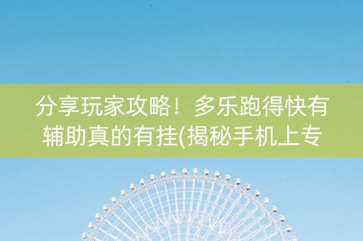 分享玩家攻略！多乐跑得快有辅助真的有挂(揭秘手机上专用神器)