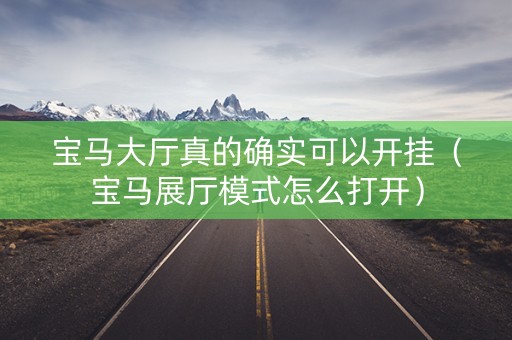 宝马大厅真的确实可以开挂（宝马展厅模式怎么打开）