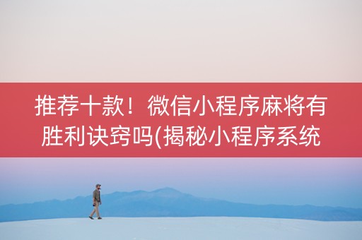 推荐十款！微信小程序麻将有胜利诀窍吗(揭秘小程序系统发好牌)