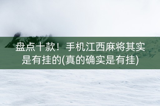 盘点十款！手机江西麻将其实是有挂的(真的确实是有挂)