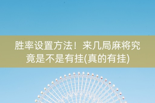 胜率设置方法！来几局麻将究竟是不是有挂(真的有挂)