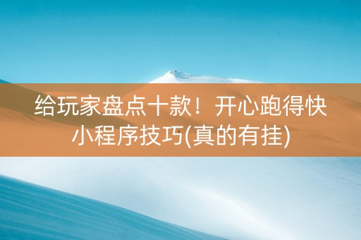 给玩家盘点十款！开心跑得快小程序技巧(真的有挂)