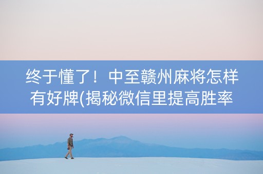 终于懂了！中至赣州麻将怎样有好牌(揭秘微信里提高胜率)