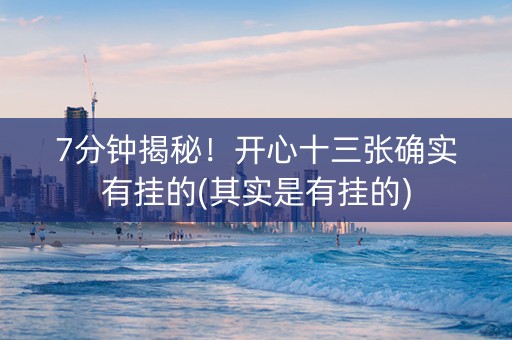 7分钟揭秘！开心十三张确实有挂的(其实是有挂的)