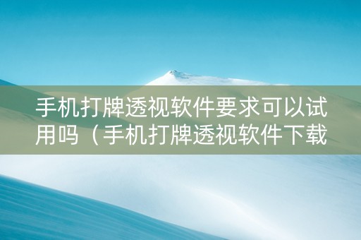 手机打牌透视软件要求可以试用吗（手机打牌透视软件下载）