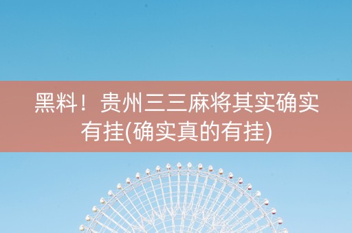 黑料！贵州三三麻将其实确实有挂(确实真的有挂)