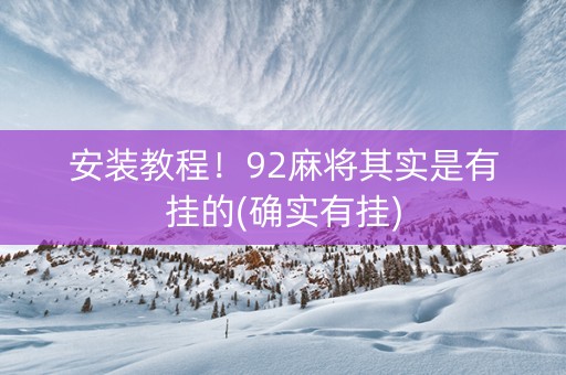 安装教程！92麻将其实是有挂的(确实有挂)