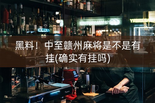 黑料！中至赣州麻将是不是有挂(确实有挂吗)