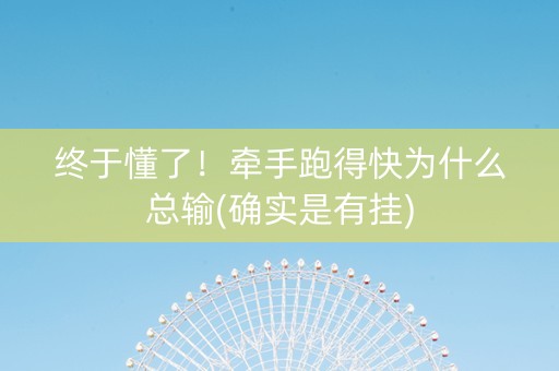 终于懂了！牵手跑得快为什么总输(确实是有挂)