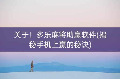 关于！多乐麻将助赢软件(揭秘手机上赢的秘诀)