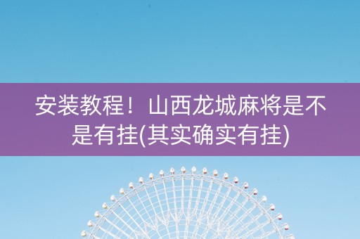 安装教程！山西龙城麻将是不是有挂(其实确实有挂)