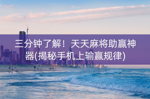 三分钟了解！天天麻将助赢神器(揭秘手机上输赢规律)