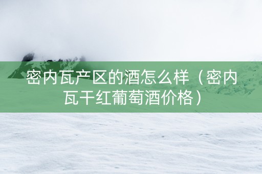 密内瓦产区的酒怎么样（密内瓦干红葡萄酒价格）