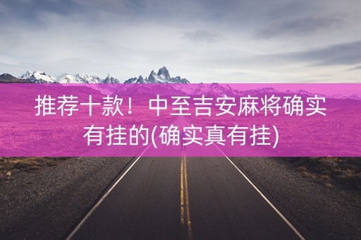 推荐十款！中至吉安麻将确实有挂的(确实真有挂)