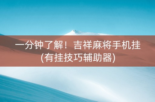 一分钟了解！吉祥麻将手机挂(有挂技巧辅助器)