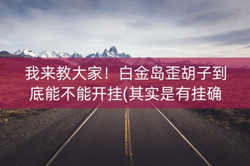 我来教大家！白金岛歪胡子到底能不能开挂(其实是有挂确实有挂)