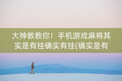 大神教教你！手机游戏麻将其实是有挂确实有挂(确实是有挂)