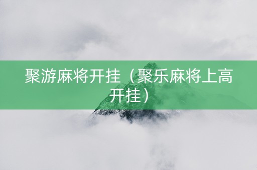 聚游麻将开挂（聚乐麻将上高开挂）