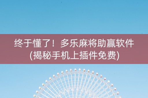 终于懂了！多乐麻将助赢软件(揭秘手机上插件免费)