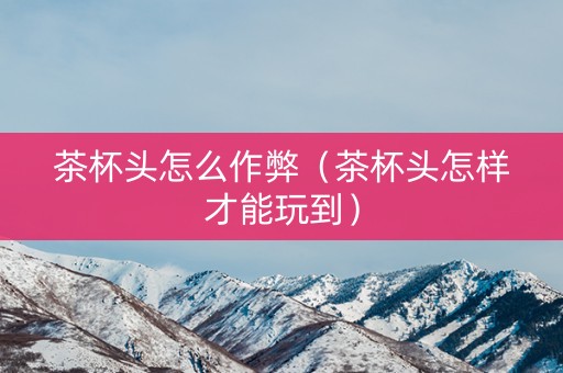 详细阅读:茶杯头怎么作弊(茶杯头怎样才能玩到) 茶杯头怎么作弊(茶杯头怎样才能玩到)