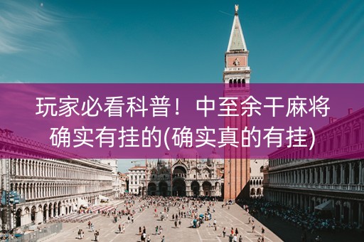 玩家必看科普！中至余干麻将确实有挂的(确实真的有挂)