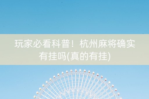 玩家必看科普！杭州麻将确实有挂吗(真的有挂)