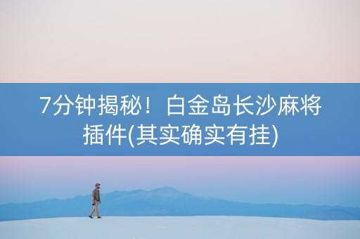 7分钟揭秘！白金岛长沙麻将插件(其实确实有挂)