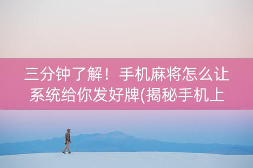 三分钟了解！手机麻将怎么让系统给你发好牌(揭秘手机上提高胜率)