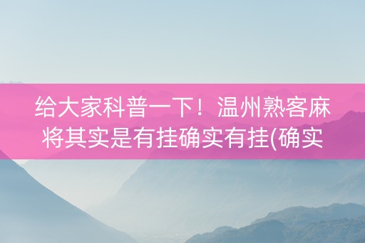 给大家科普一下！温州熟客麻将其实是有挂确实有挂(确实是有挂)
